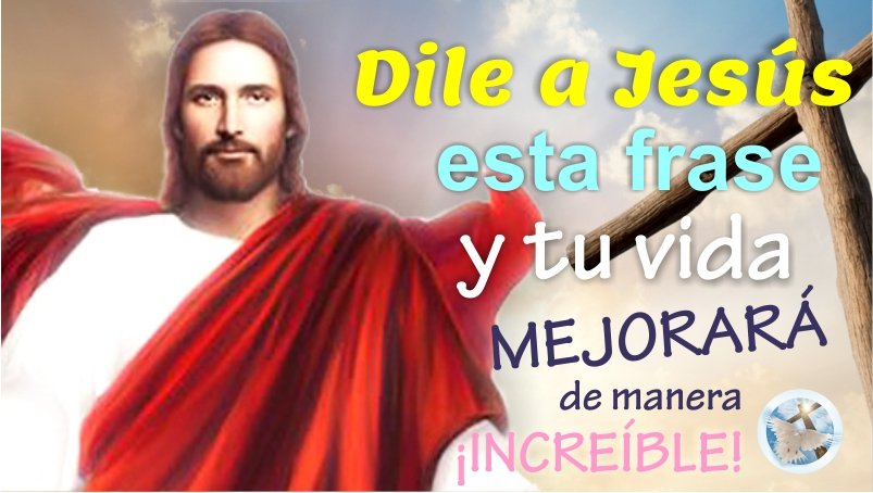 DILE A JESÚS ESTA FRASE Y TU VIDA MEJORARÁ DE MANERA INCREÍBLE