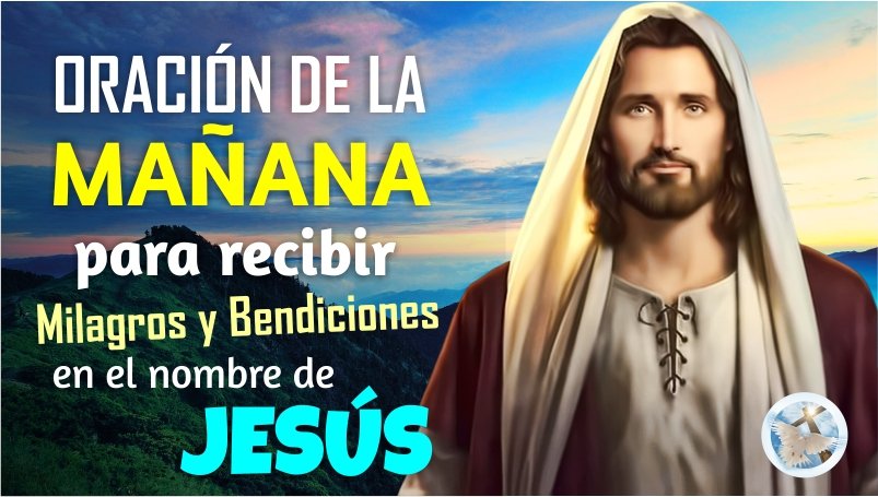 ORACIÓN DE LA MAÑANA PARA RECIBIR MILAGROS Y BENDICIONES EN EL NOMBRE DE JESÚS