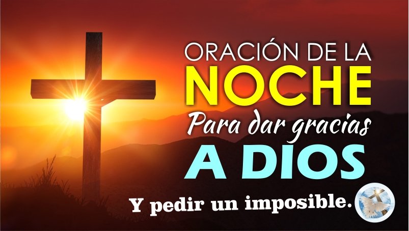 ORACIÓN DE LA NOCHE PARA DAR GRACIAS A DIOS Y PEDIR UN IMPOSIBLE