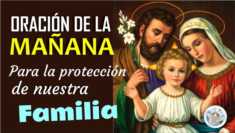 ORACIÓN DE LA MAÑANA PARA PEDIRLE A DIOS Y A SU SAGRADA FAMILIA NUESTRA PROTECCIÓN
