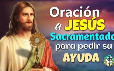 MILAGROSA ORACION A JESUS SACRAMENTADO PARA PEDIR SU AYUDA EN TIEMPOS DIFICILES