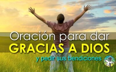 ORACIÓN PARA DAR GRACIAS A DIOS Y PEDIR SUS BENDICIONES