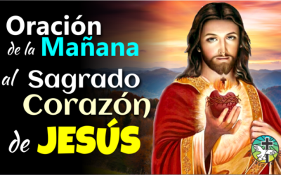 ORACIÓN DE LA MAÑANA AL SAGRADO CORAZÓN DE JESÚS, PARA RECIBIR SU AYUDA Y BENDICIONES