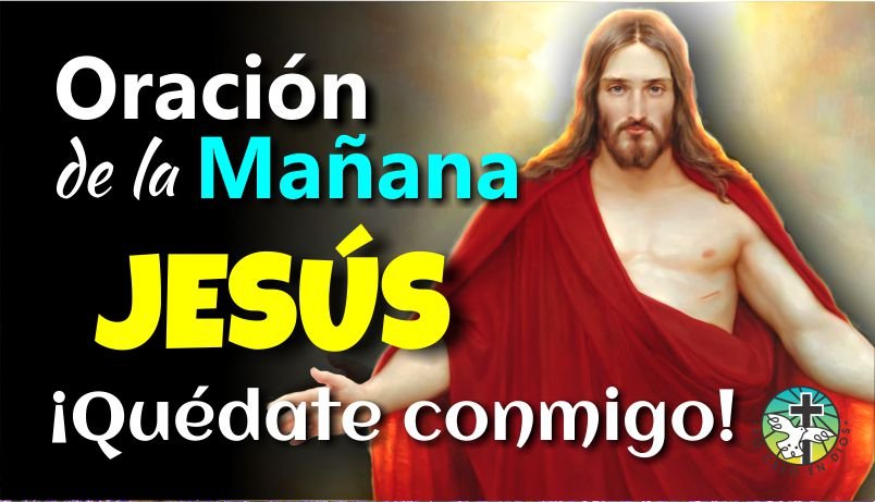 ORACIÓN DE LA MAÑANA ¡SEÑOR JESÚS, QUÉDATE CONMIGO!