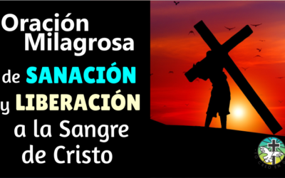 ORACIÓN MILAGROSA DE SANACIÓN Y LIBERACIÓN A LA SANGRE DE CRISTO
