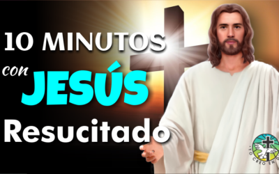 10 MINUTOS CON JESÚS RESUCITADO