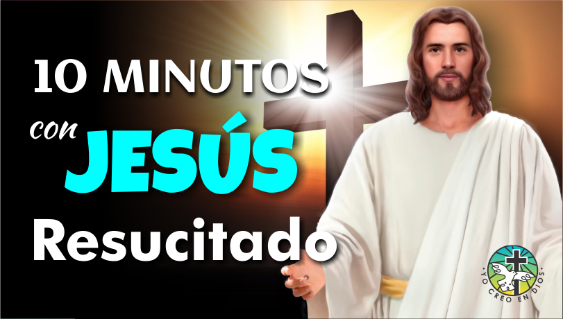 10 MINUTOS CON JESÚS RESUCITADO
