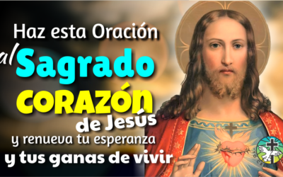 HAZ ESTA ORACIÓN AL SAGRADO CORAZÓN DE JESÚS Y RENUEVA TU ESPERANZA Y TUS GANAS DE VIVIR