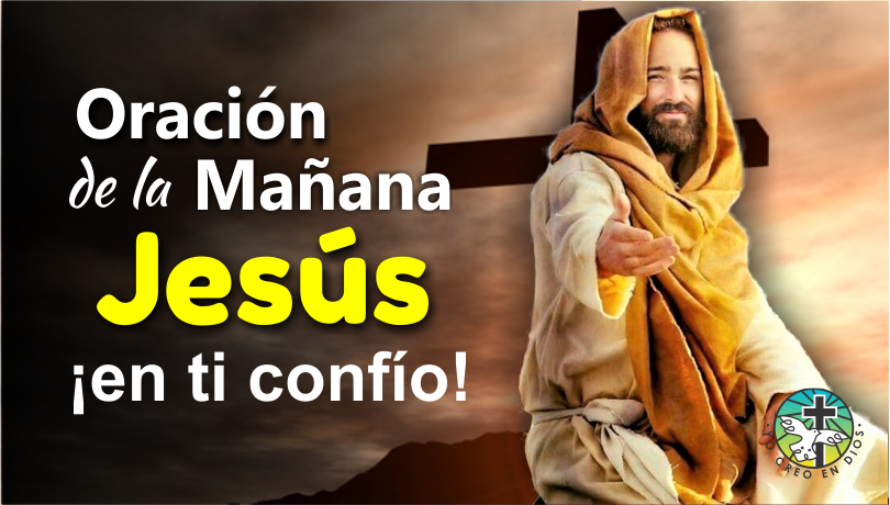 ORACIÓN DE LA MAÑANA ¡JESÚS EN TI CONFÍO!